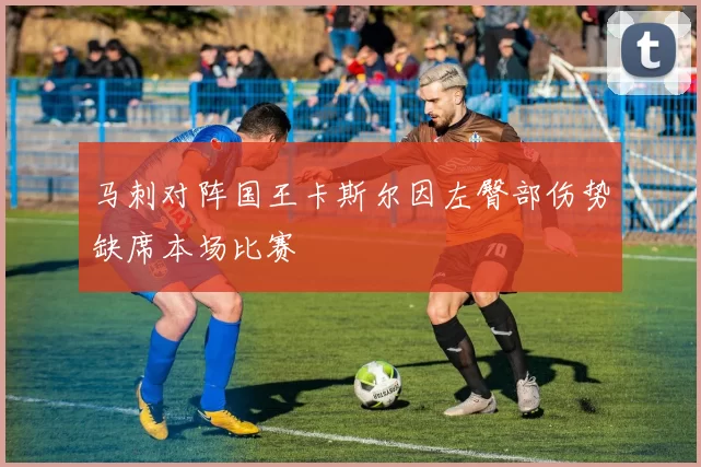 马刺对阵国王卡斯尔因左臀部伤势缺席本场比赛