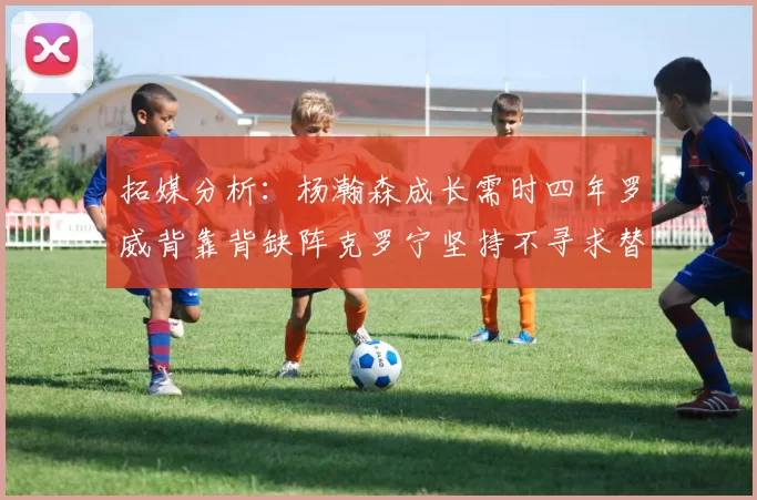 拓媒分析：杨瀚森成长需时四年罗威背靠背缺阵克罗宁坚持不寻求替补中锋